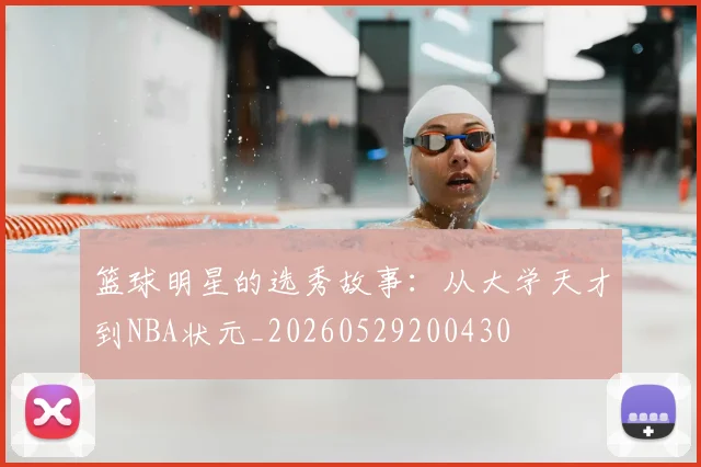 篮球明星的选秀故事：从大学天才到NBA状元_20260529200430